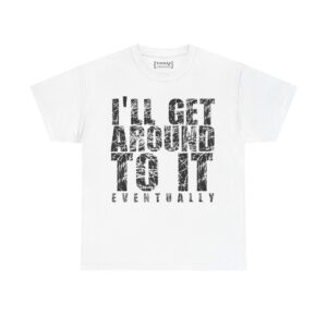 I'll Get Around To It Tee