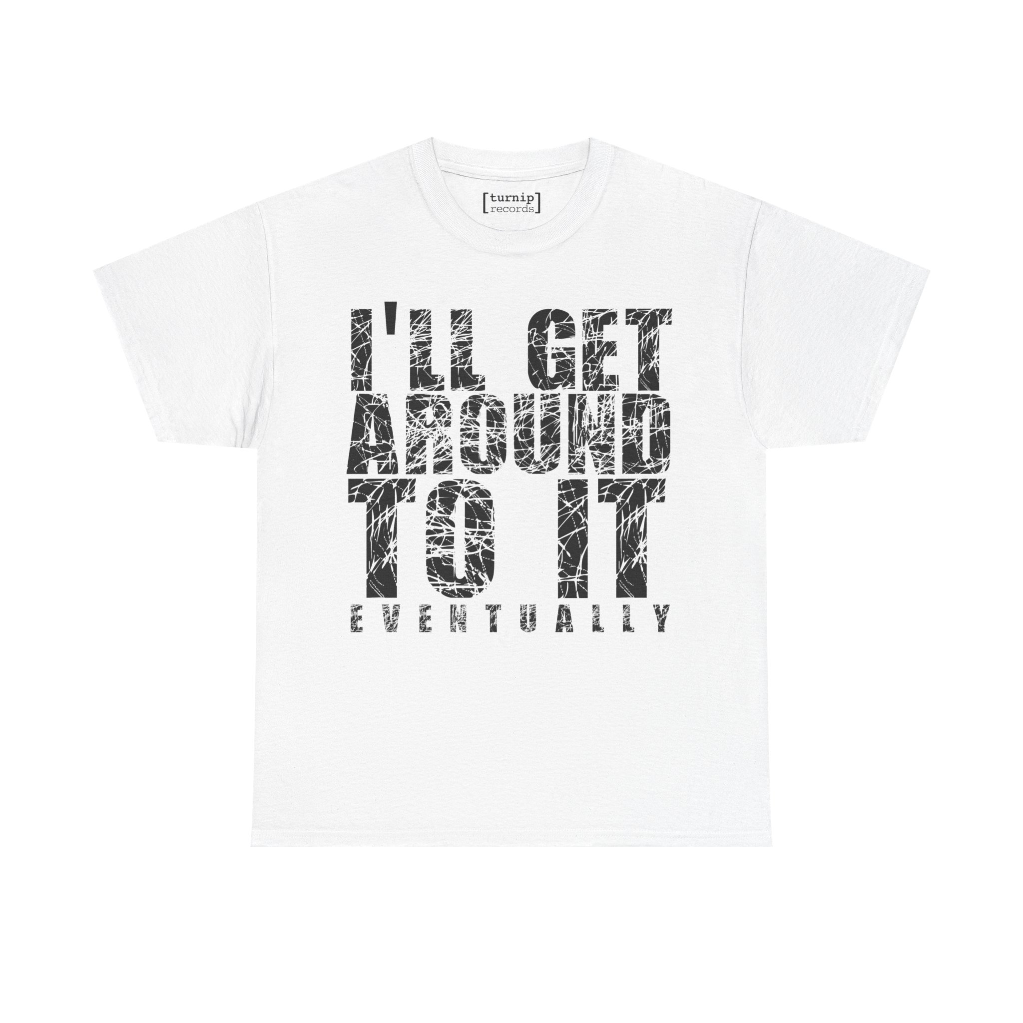 I'll Get Around To It Tee